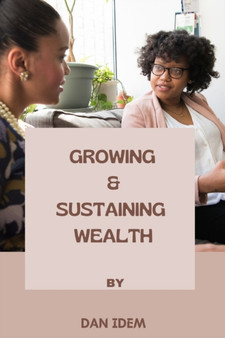 Growing and Sustaining Wealth : A Practical Guide on How to Grow and Sustain Wealth by Dan Idem - Paperback