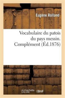 Vocabulaire Du Patois Du Pays Messin. Complement