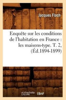 Enquete Sur Les Conditions de l'Habitation En France: Les Maisons-Type. T. 2, (Ed.1894-1899)