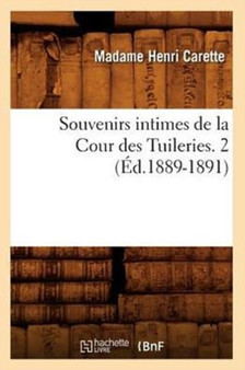 Souvenirs Intimes de la Cour Des Tuileries. 2 (Ed.1889-1891)