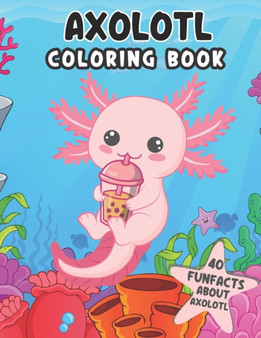 Axolotl Coloring Book : Axolotl Coloring Book +40 Fun Facts about Axolotl Cute Book for Kids by Axolotl Coloring B Axolotl Facts - Paperback