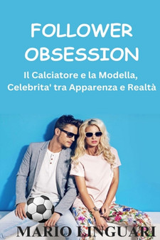 Follower Obsession Il Calciatore e la Modella, Celebrita' tra Apparenza e Realta by Mario Linguari - Paperback
