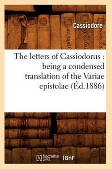 The Letters of Cassiodorus: Being a Condensed Translation of the Variae Epistolae (Ed.1886)