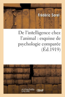 de l'Intelligence Chez l'Animal: Esquisse de Psychologie Comparee