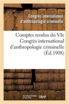 Comptes Rendus Du Vie Congres International d'Anthropologie Criminelle