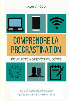 Comprendre la procrastination : Pour obtenir vos objectifs