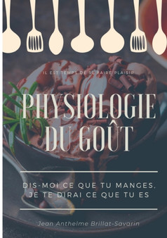 Physiologie du gout : Dis-moi ce que tu manges, je te dirai ce que tu es: etude scientifique (et drolatique) de la gastronomie francaise