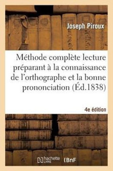 Methode Complete Lecture Preparant A La Connaissance de l'Orthographe Et Bonne Prononciation 4e Ed : A l'Usage Des Enfans Des Villes Et Des Campagnes, Adultes, Etrangers, Begues Et Sourds-Parlants