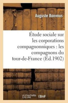 Etude Sociale Sur Les Corporations Compagnonniques: Les Compagnons Du Tour-De-France