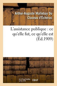L'Assistance Publique: Ce Qu'elle Fut, Ce Qu'elle Est