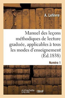 Manuel Des Lecons Methodiques de Lecture Graduee. Numero 1 : Applicables A Tous Les Modes d'Enseignement
