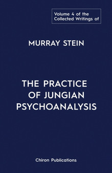 The Collected Writings of Murray Stein : Volume 4: The Practice of Jungian Psychoanalysis