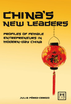 China's New Leaders : Profiles of Female Entrepreneurs in Modern-day China