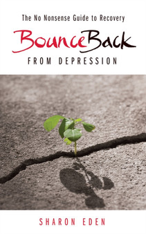 Bounce Back From Depression : The No Nonsense Guide to Recovery