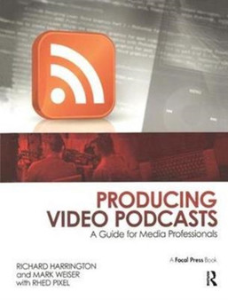 Producing Video Podcasts : A Guide for Media Professionals