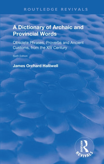 A Dictionary of Archaic and Provincial Words : Obsolete Phrases, Proverbs, and Ancient Customs, from the XIV Century