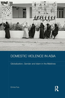 Domestic Violence in Asia : Globalization, Gender and Islam in the Maldives