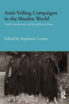Anti-Veiling Campaigns in the Muslim World : Gender, Modernism and the Politics of Dress