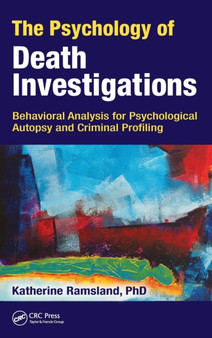 The Psychology of Death Investigations : Behavioral Analysis for Psychological Autopsy and Criminal Profiling