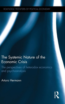 The Systemic Nature of the Economic Crisis : The perspectives of heterodox economics and psychoanalysis
