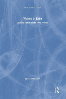 Written in Exile : Chilean Fiction From 1973-Present