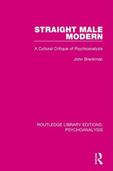 Straight Male Modern : A Cultural Critique of Psychoanalysis