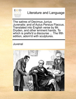 The satires of Decimus Junius Juvenalis : and of Aulus Persius Flaccus. Translated into English verse by Mr. Dryden, and other eminent hands. To which is prefix'd a discourse ... The fifth edition, ad