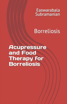 Acupressure Treatment and Food Therapy for Borreliosis : Borreliosis : 13 by Easwarabala Subramanian - Paperback