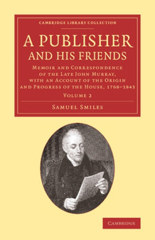 A Publisher and his Friends : Memoir and Correspondence of the Late John Murray, with an Account of the Origin and Progress of the House, 1768-1843 : Volume 2