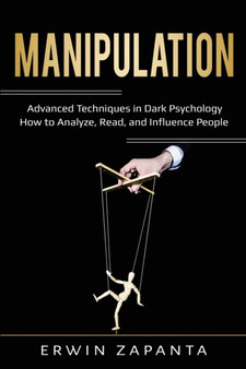 Manipulation : Advanced Techniques in Dark Psychology - How to Analyze, Read, and Influence People