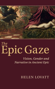 The Epic Gaze : Vision, Gender and Narrative in Ancient Epic