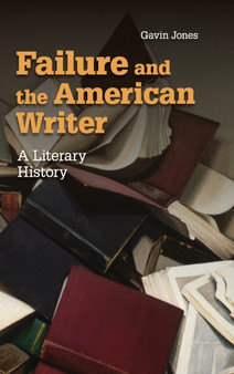 Failure and the American Writer : A Literary History
