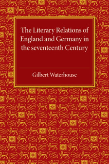 The Literary Relations of England and Germany : In the Seventeenth Century