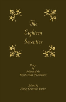 The Eighteen-Seventies : Essays by Fellows of the Royal Society of Literature