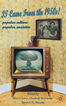 It Came From the 1950s! : Popular Culture, Popular Anxieties