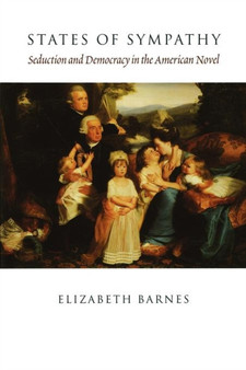 States of Sympathy : Seduction and Democracy in the American Novel