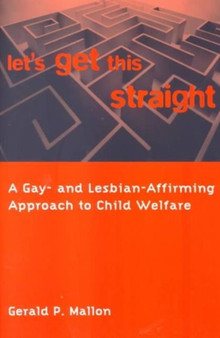 Let's Get This Straight : A Gay- and Lesbian-Affirming Approach to Child Welfare