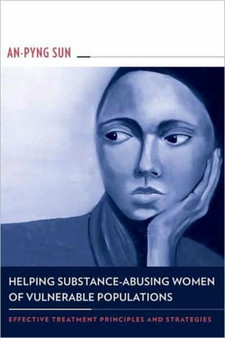 Helping Substance-Abusing Women of Vulnerable Populations : Effective Treatment Principles and Strategies