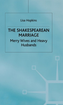 The Shakespearean Marriage : Merry Wives and Heavy Husbands