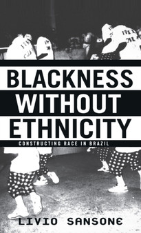 Blackness Without Ethnicity : Constructing Race in Brazil