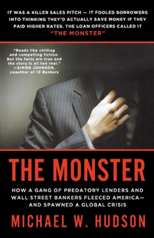 The Monster : How a Gang of Predatory Lenders and Wall Street Bankers Fleeced America--And Spawned a Global Crisis