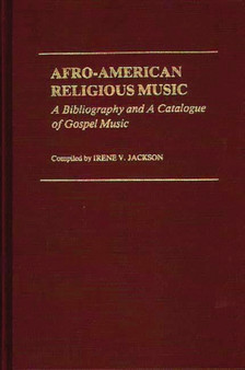 Afro-American Religious Music : A Bibliography and a Catalogue of Gospel Music