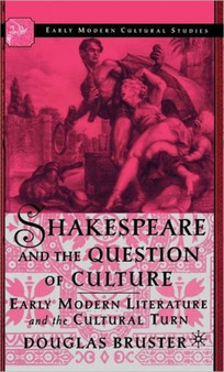 Shakespeare and the Question of Culture : Early Modern Literature and the Cultural Turn