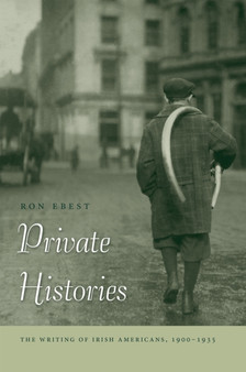 Private Histories : The Writing of Irish Americans, 1900???1935