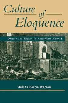 Culture of Eloquence : Oratory and Reform in Antebellum America