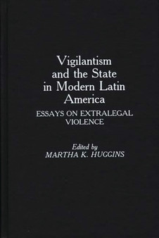 Vigilantism and the State in Modern Latin America : Essays on Extralegal Violence