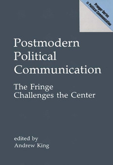Postmodern Political Communication : The Fringe Challenges the Center