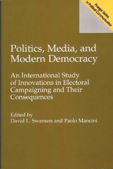 Politics, Media, and Modern Democracy : An International Study of Innovations in Electoral Campaigning and Their Consequences