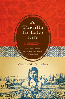 A Tortilla Is Like Life : Food and Culture in the San Luis Valley of Colorado