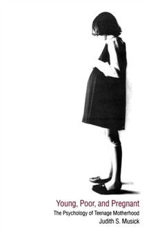 Young, Poor, and Pregnant : The Psychology of Teenage Motherhood